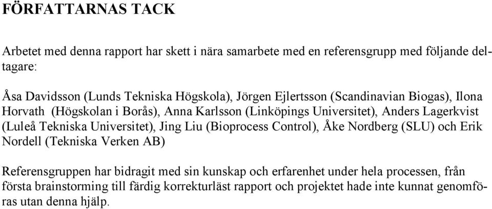 Tekniska Universitet), Jing Liu (Bioprocess Control), Åke Nordberg (SLU) och Erik Nordell (Tekniska Verken AB) Referensgruppen har bidragit med sin