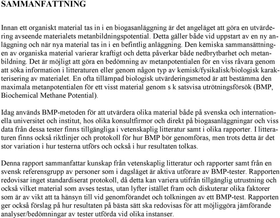 Den kemiska sammansättningen av organiska material varierar kraftigt och detta påverkar både nedbrytbarhet och metanbildning.