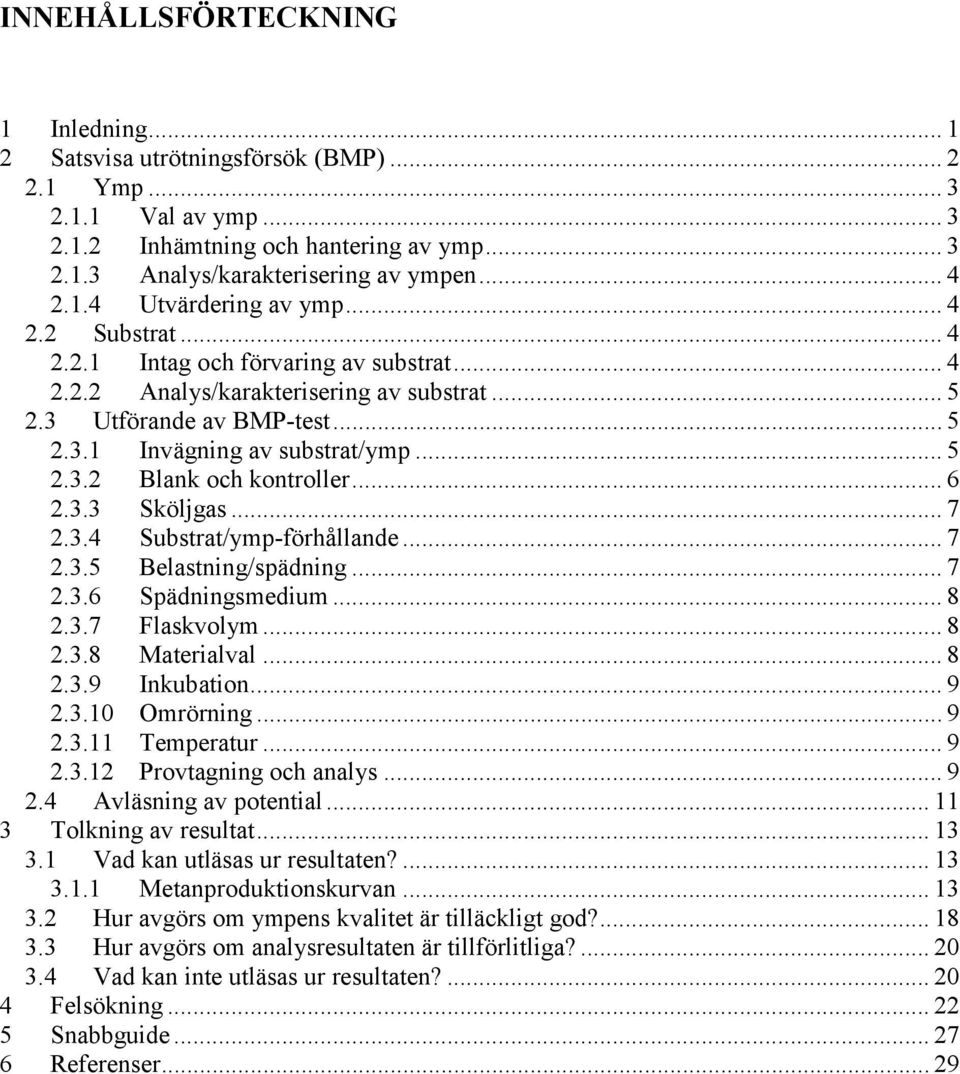 .. 5 2.3.2 Blank och kontroller... 6 2.3.3 Sköljgas... 7 2.3.4 Substrat/ymp-förhållande... 7 2.3.5 Belastning/spädning... 7 2.3.6 Spädningsmedium... 8 2.3.7 Flaskvolym... 8 2.3.8 Materialval... 8 2.3.9 Inkubation.