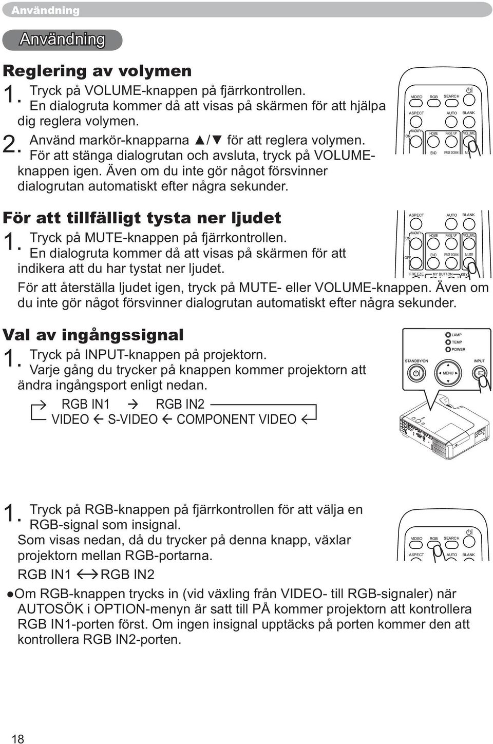 VIDEO RGB SEARCH ASPECT AUTO BLANK MAGNIFY HOME PAGE UP VOLUME ON END PAGE DOWN MUTE För att tillfälligt tysta ner ljudet Tryck på MUTE-knappen på fjärrkontrollen. 1.