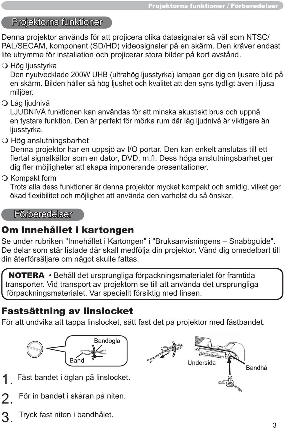 Bilden håller så hög ljushet och kvalitet att den syns tydligt även i ljusa miljöer. Låg ljudnivå LJUDNIVÅ funktionen kan användas för att minska akustiskt brus och uppnå en tystare funktion.