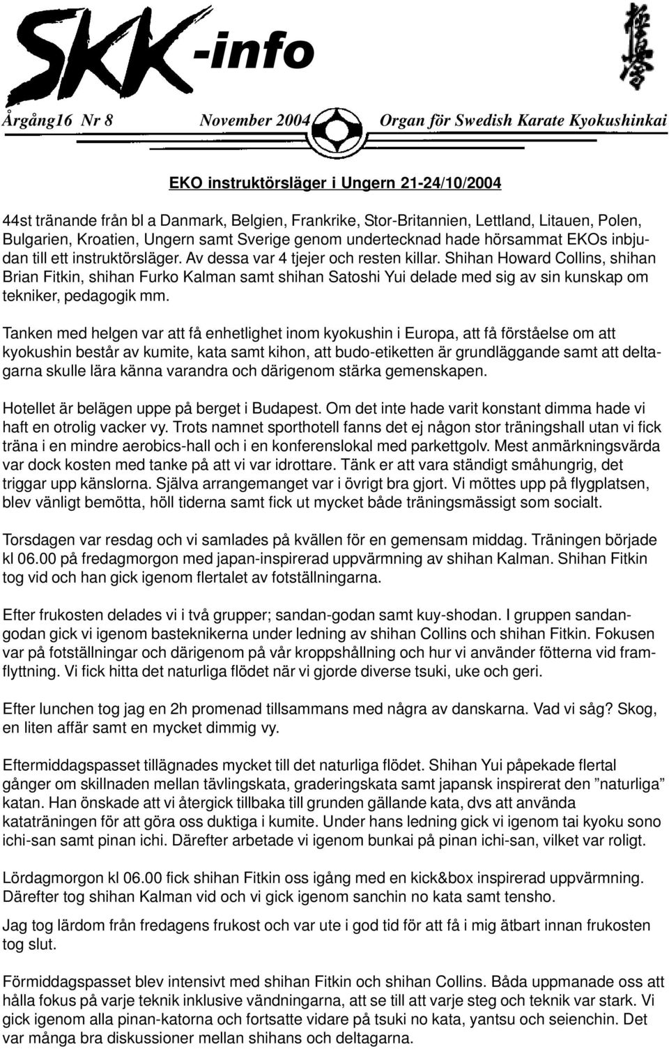 Shihan Howard Collins, shihan Brian Fitkin, shihan Furko Kalman samt shihan Satoshi Yui delade med sig av sin kunskap om tekniker, pedagogik mm.