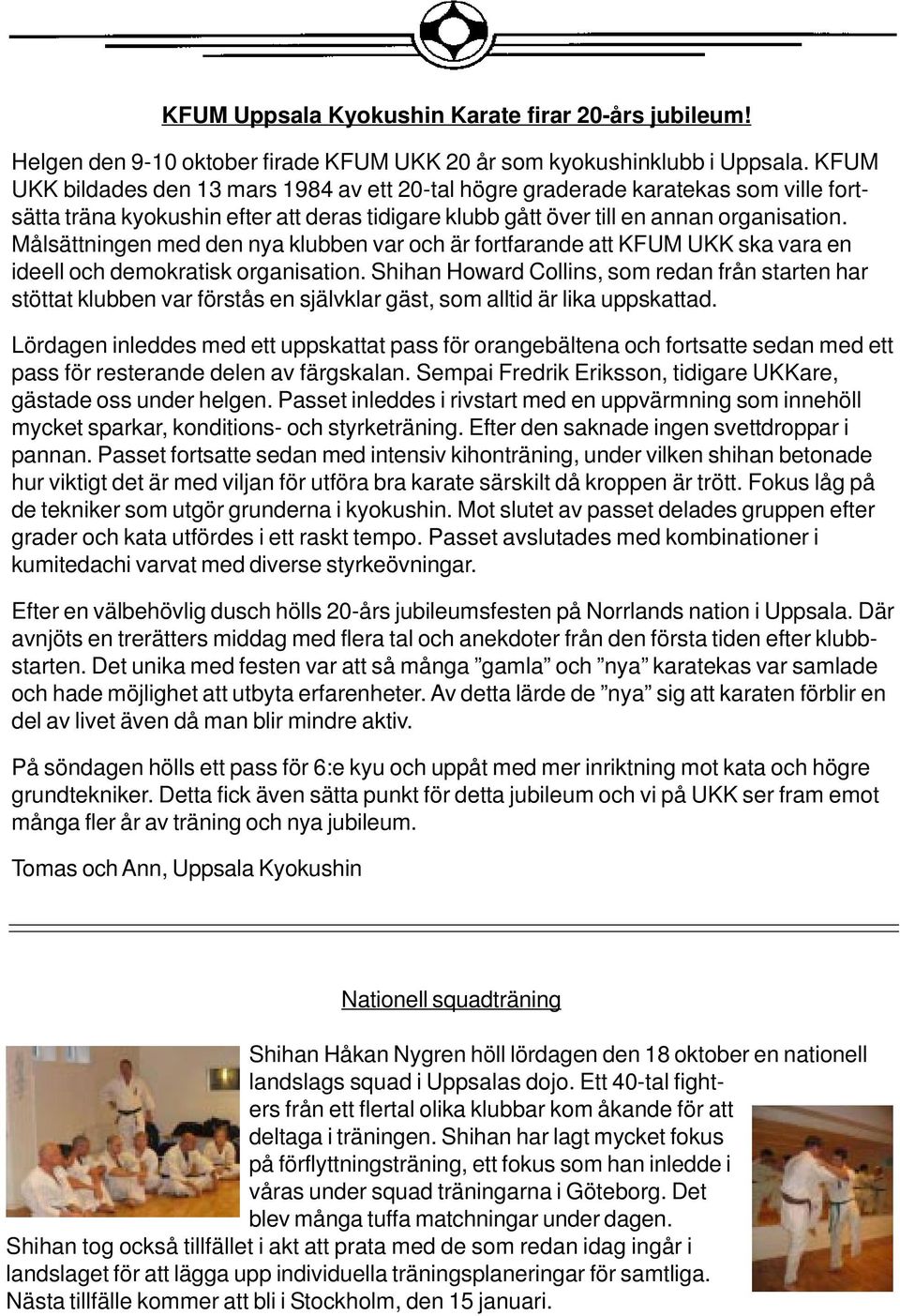 Målsättningen med den nya klubben var och är fortfarande att KFUM UKK ska vara en ideell och demokratisk organisation.