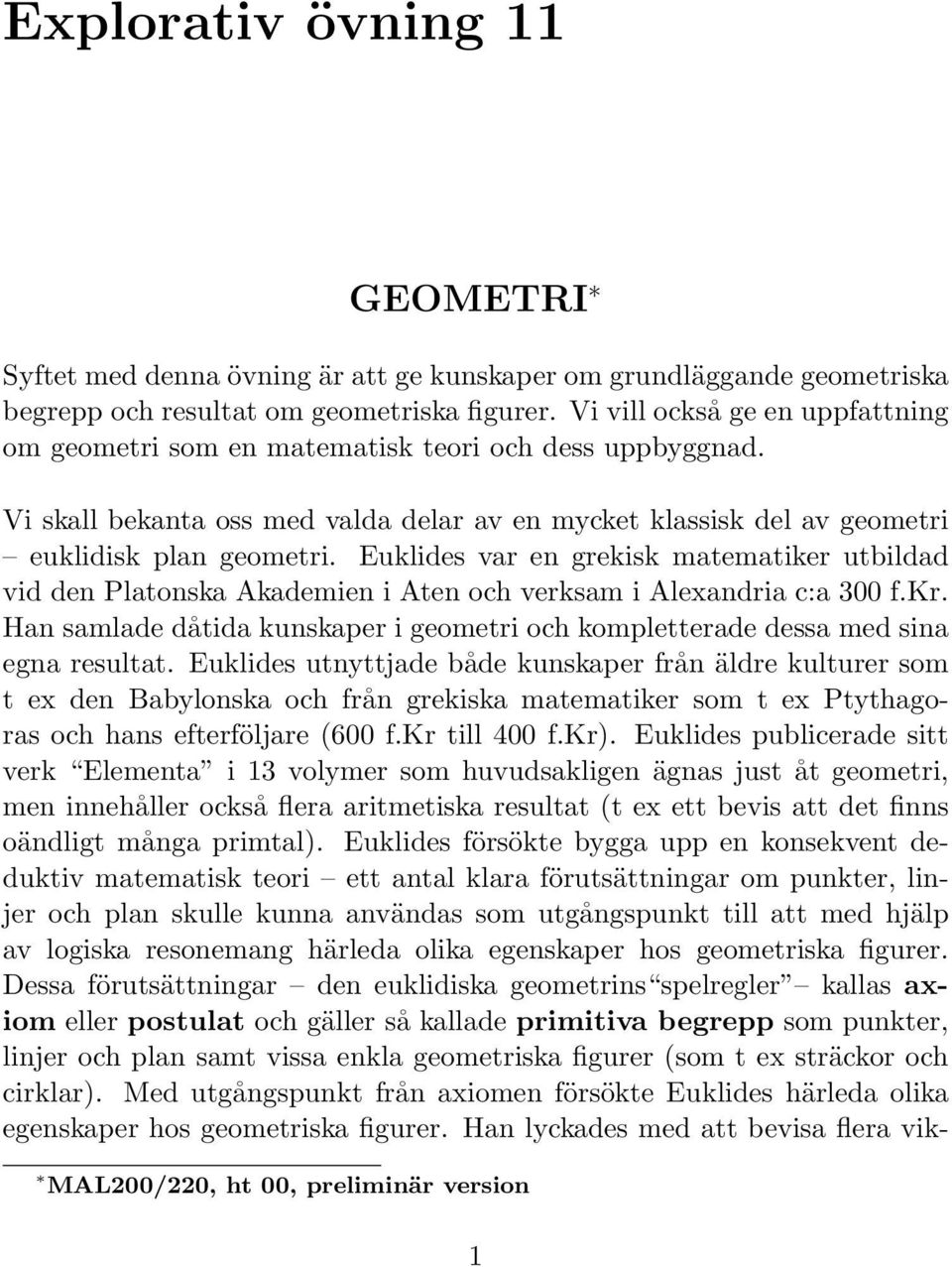 Euklides var en grekisk matematiker utbildad vid den Platonska Akademien i Aten och verksam i Alexandria c:a 300 f.kr.