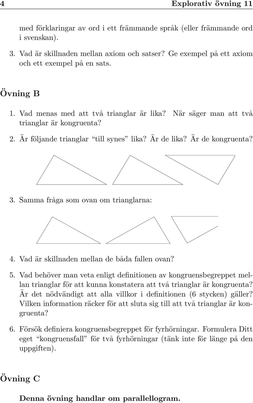 Samma fråga som ovan om trianglarna: 4. Vad är skillnaden mellan de båda fallen ovan? 5.