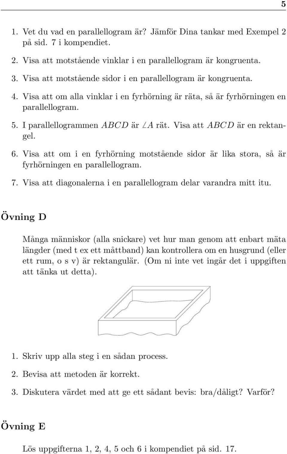 Visa att ABCD är en rektangel. 6. Visa att om i en fyrhörning motstående sidor är lika stora, så är fyrhörningen en parallellogram. 7.