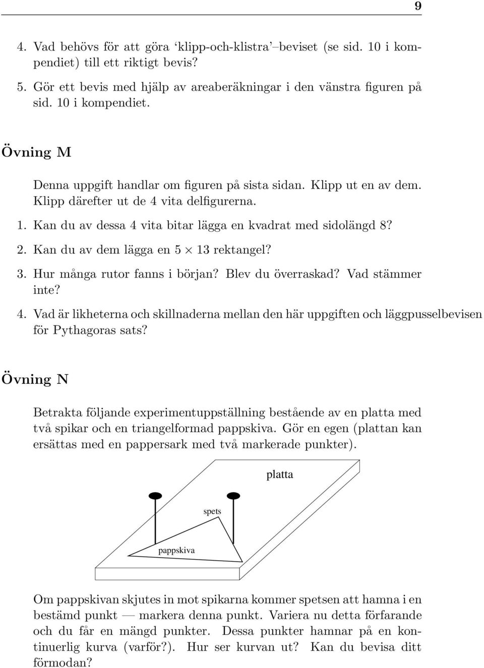 Hur många rutor fanns i början? Blev du överraskad? Vad stämmer inte? 4. Vad är likheterna och skillnaderna mellan den här uppgiften och läggpusselbevisen för Pythagoras sats?