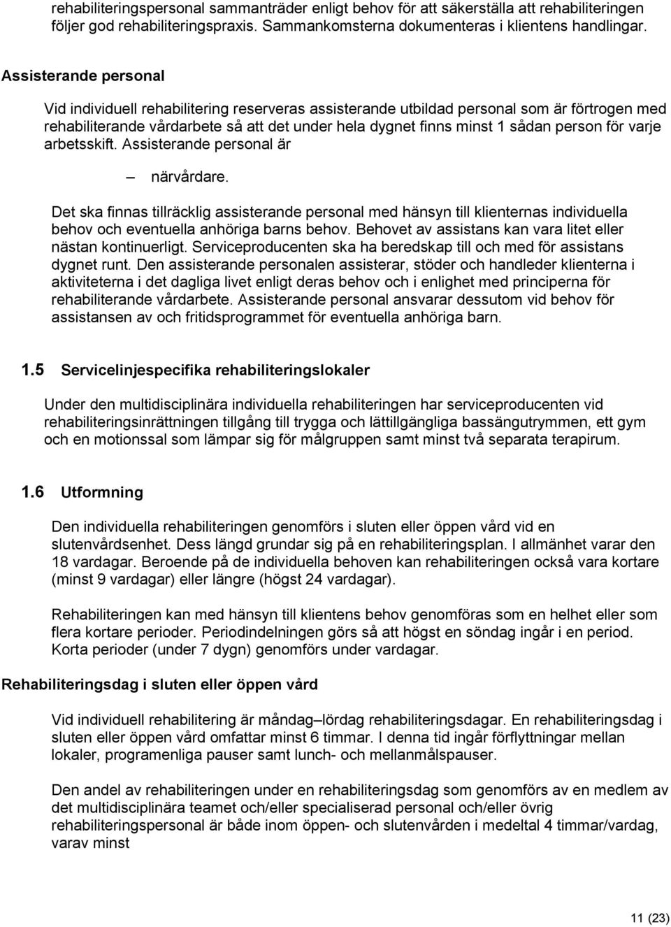 för varje arbetsskift. Assisterande personal är närvårdare. Det ska finnas tillräcklig assisterande personal med hänsyn till klienternas individuella behov och eventuella anhöriga barns behov.