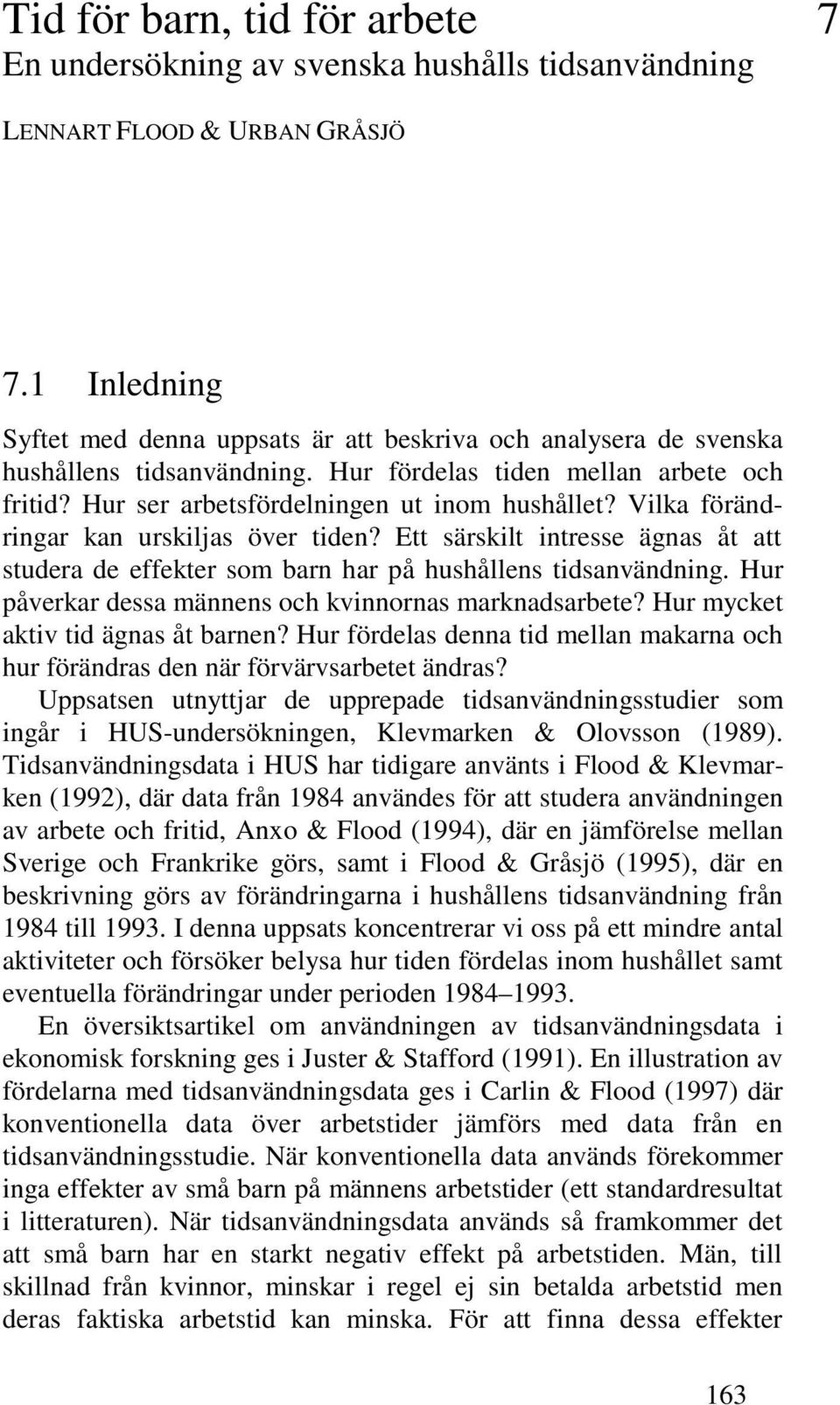 Vilka förändringar kan urskiljas över tiden? Ett särskilt intresse ägnas åt att studera de effekter som barn har på hushållens tidsanvändning. Hur påverkar dessa männens och kvinnornas marknadsarbete?