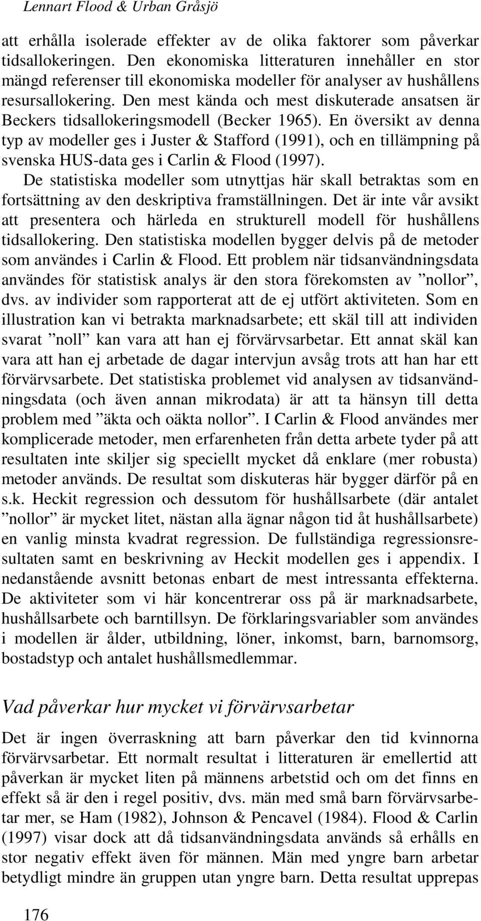 Den mest kända och mest diskuterade ansatsen är Beckers tidsallokeringsmodell (Becker 1965).