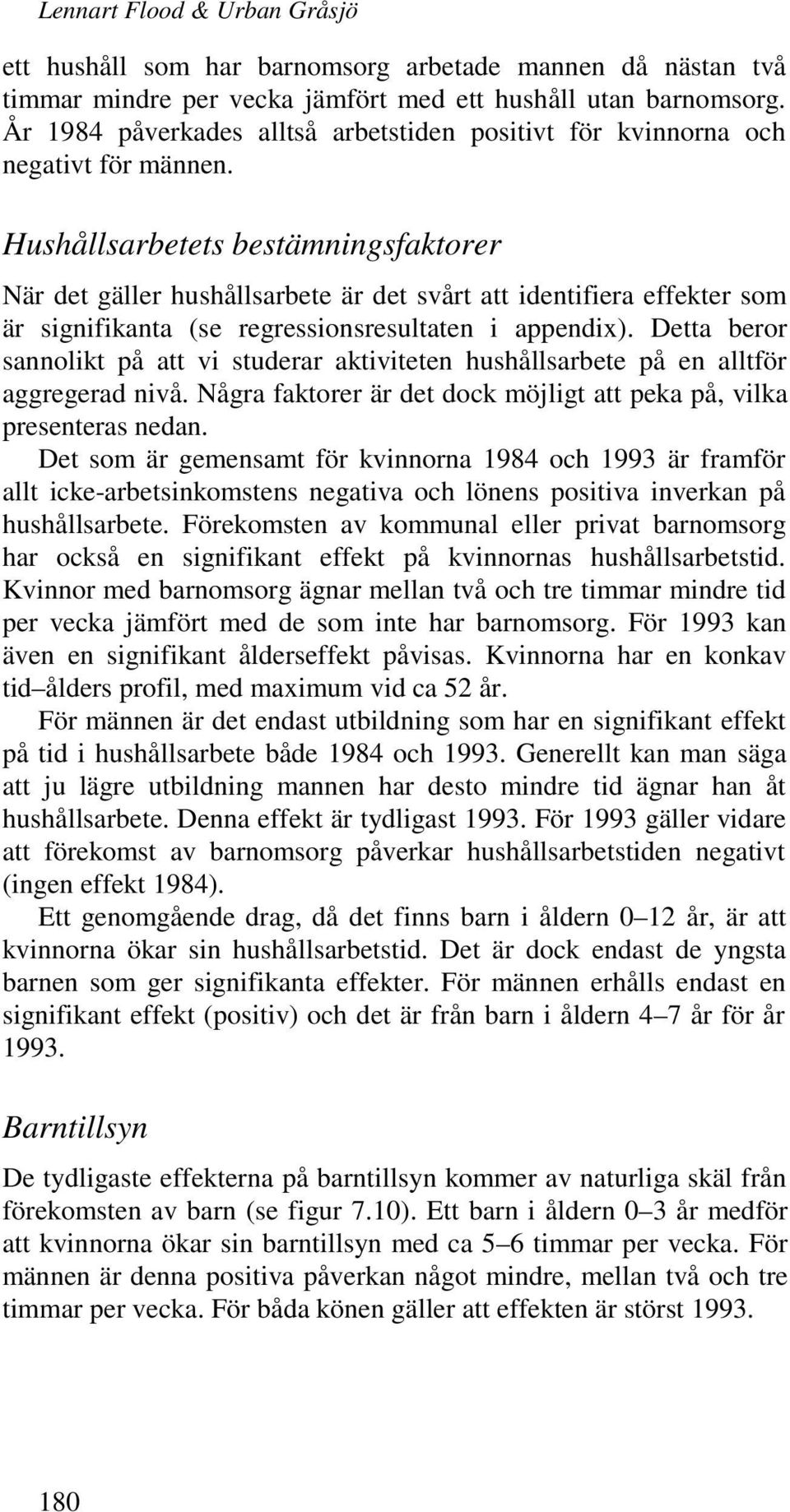 Hushållsarbetets bestämningsfaktorer När det gäller hushållsarbete är det svårt att identifiera effekter som är signifikanta (se regressionsresultaten i appendix).