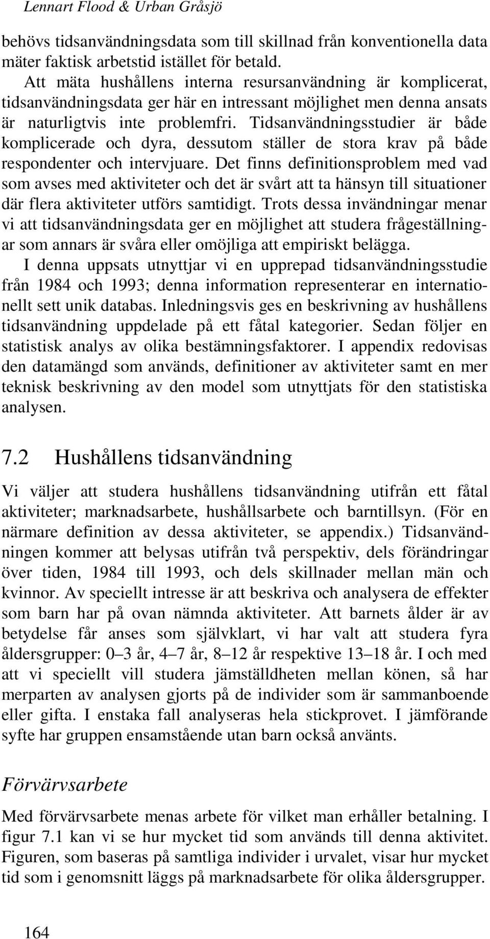 Tidsanvändningsstudier är både komplicerade och dyra, dessutom ställer de stora krav på både respondenter och intervjuare.