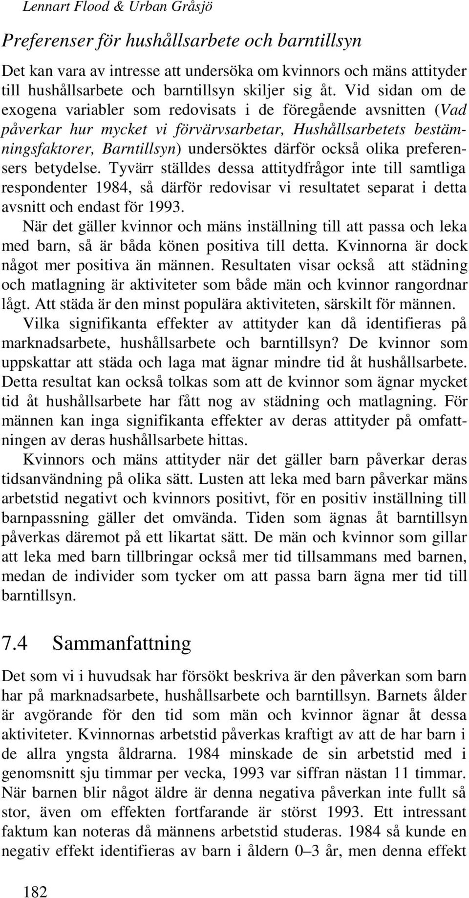 olika preferensers betydelse. Tyvärr ställdes dessa attitydfrågor inte till samtliga respondenter 1984, så därför redovisar vi resultatet separat i detta avsnitt och endast för 1993.