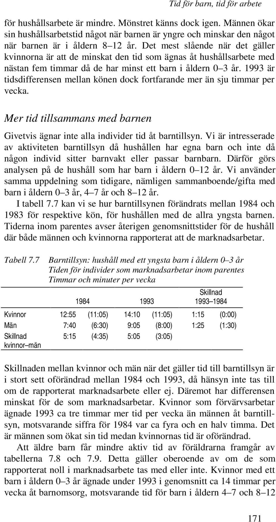 1993 är tidsdifferensen mellan könen dock fortfarande mer än sju timmar per vecka. Mer tid tillsammans med barnen Givetvis ägnar inte alla individer tid åt barntillsyn.