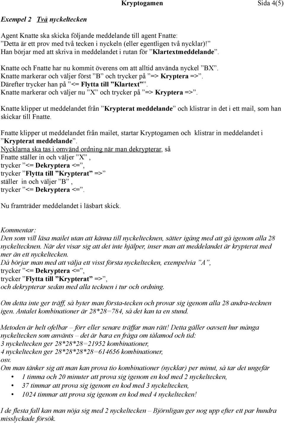 Knatte markerar och väljer först B och trycker på => Kryptera =>. Därefter trycker han på <= Flytta till Klartext. Knatte markerar och väljer nu X och trycker på => Kryptera =>.