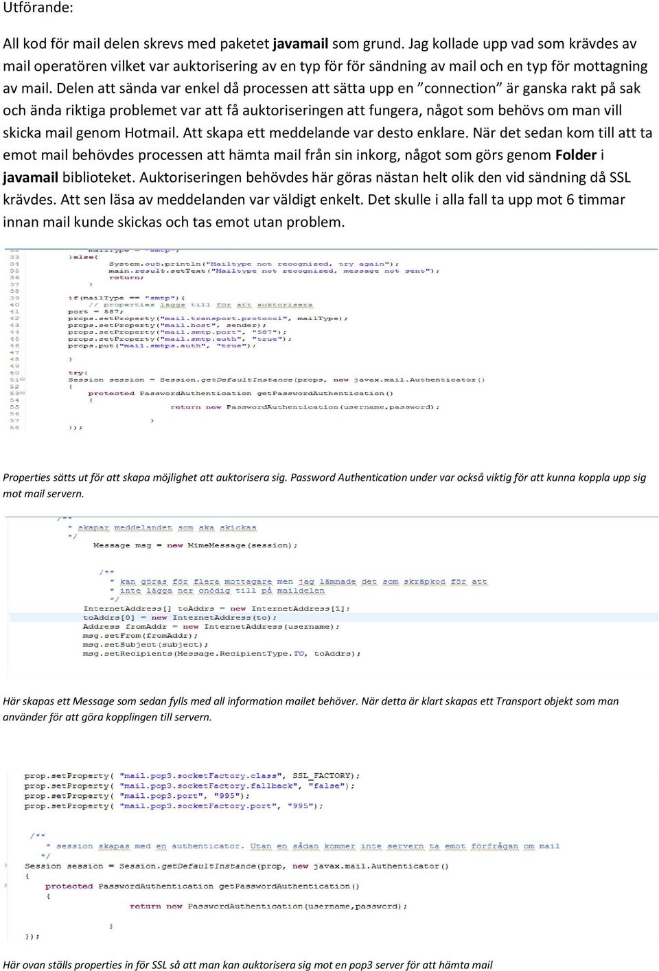 Delen att sända var enkel då processen att sätta upp en connection är ganska rakt på sak och ända riktiga problemet var att få auktoriseringen att fungera, något som behövs om man vill skicka mail