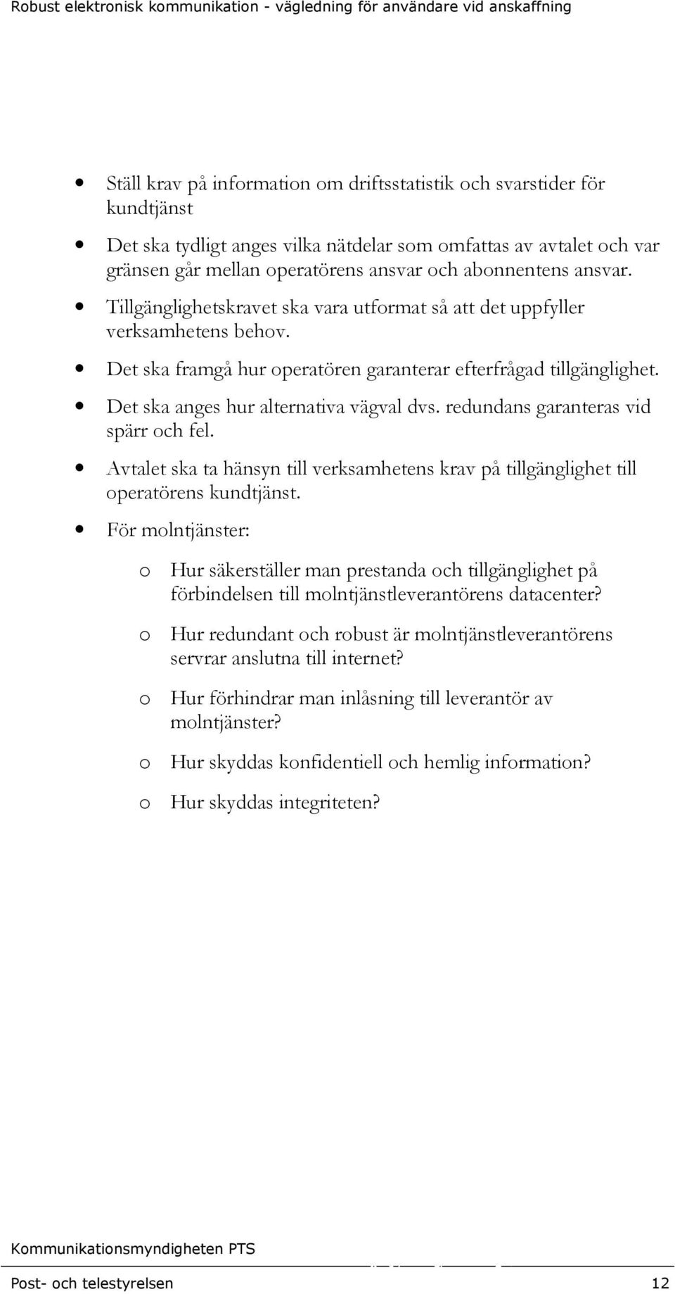 redundans garanteras vid spärr och fel. Avtalet ska ta hänsyn till verksamhetens krav på tillgänglighet till operatörens kundtjänst.