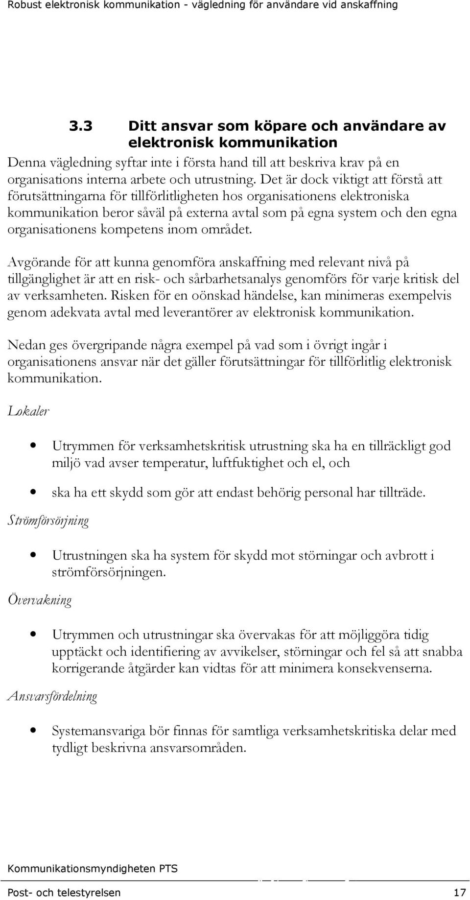 kompetens inom området. Avgörande för att kunna genomföra anskaffning med relevant nivå på tillgänglighet är att en risk- och sårbarhetsanalys genomförs för varje kritisk del av verksamheten.