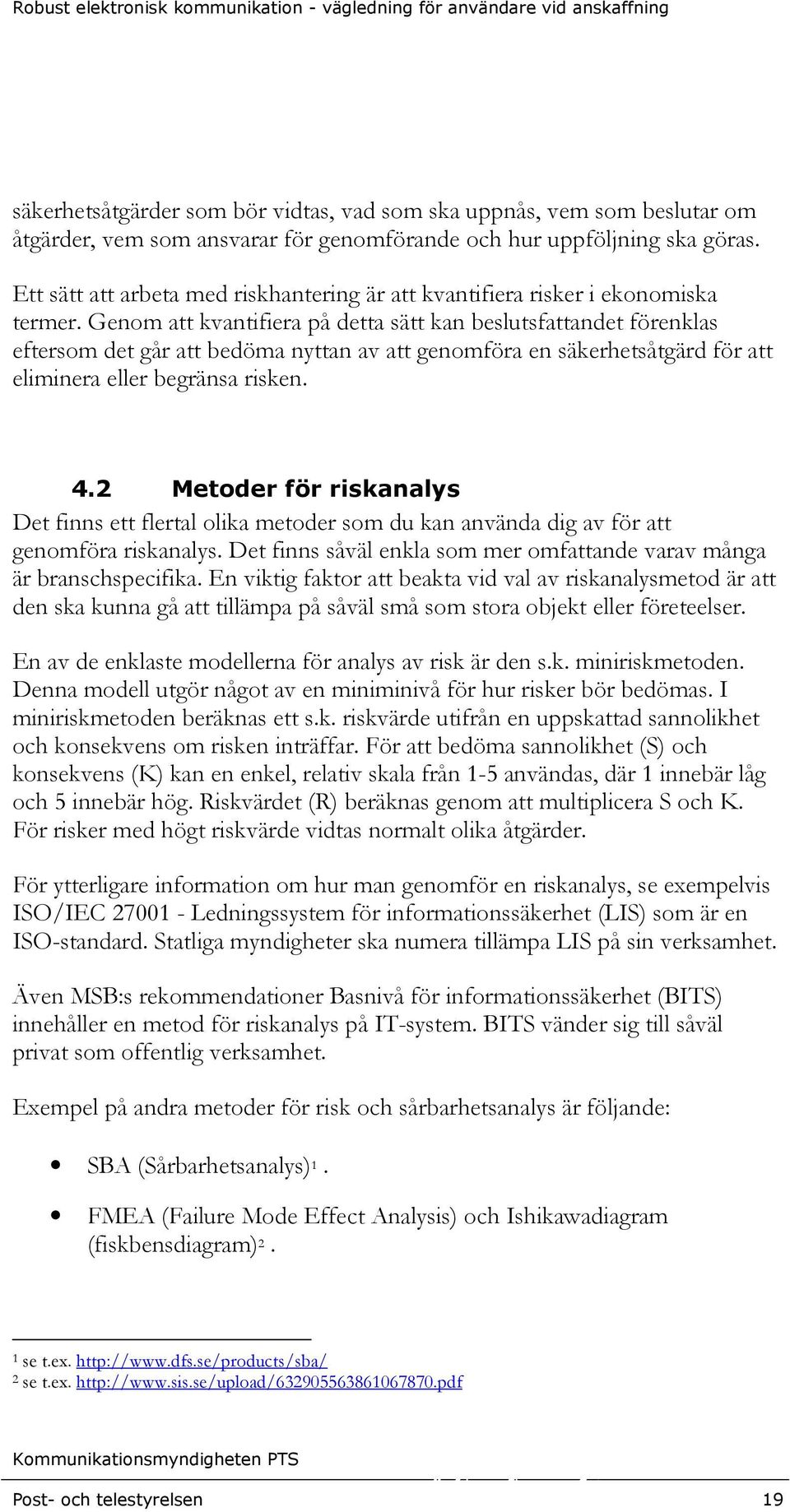 Genom att kvantifiera på detta sätt kan beslutsfattandet förenklas eftersom det går att bedöma nyttan av att genomföra en säkerhetsåtgärd för att eliminera eller begränsa risken. 4.