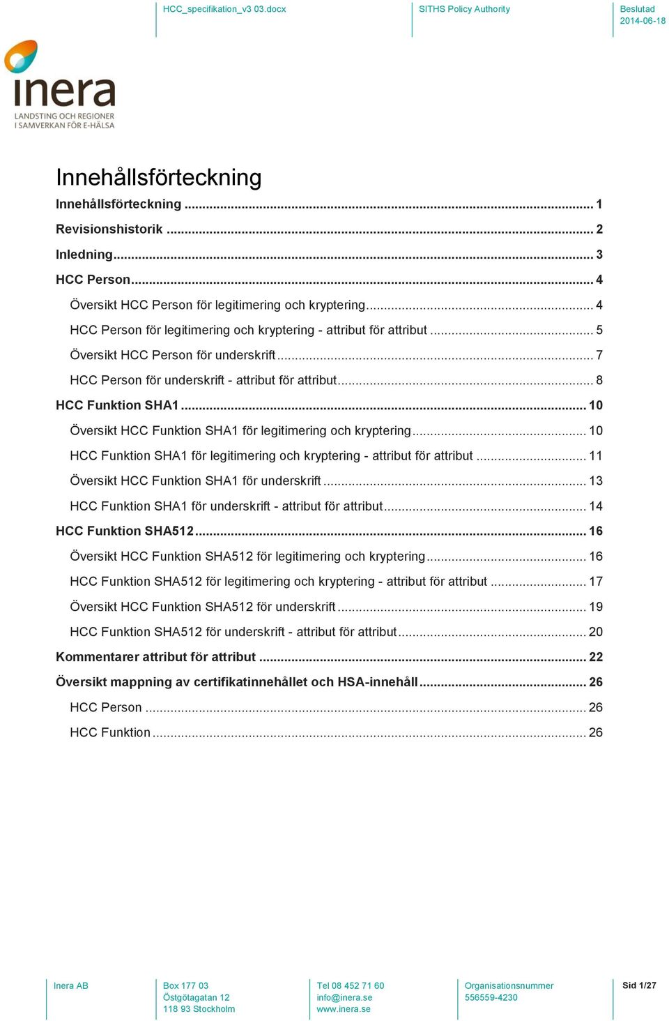 .. 10 Översikt HCC Funktion SHA1 för legitimering och kryptering... 10 HCC Funktion SHA1 för legitimering och kryptering - attribut för attribut... 11 Översikt HCC Funktion SHA1 för underskrift.