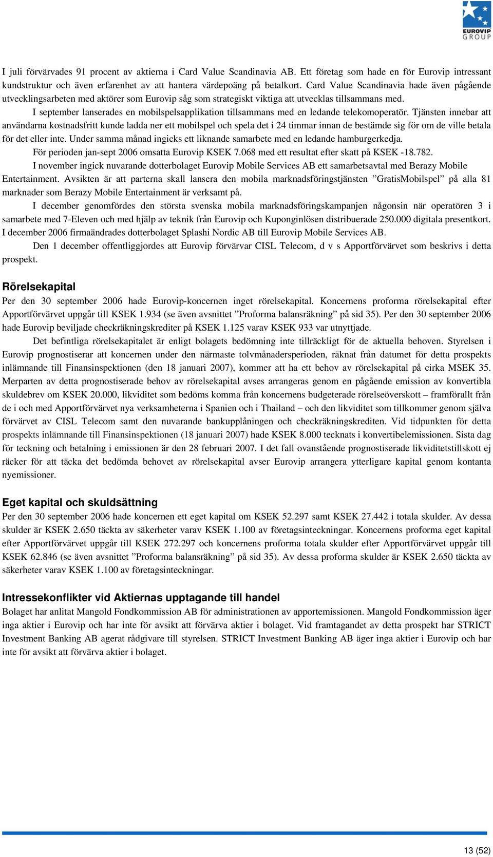 I september lanserades en mobilspelsapplikation tillsammans med en ledande telekomoperatör.