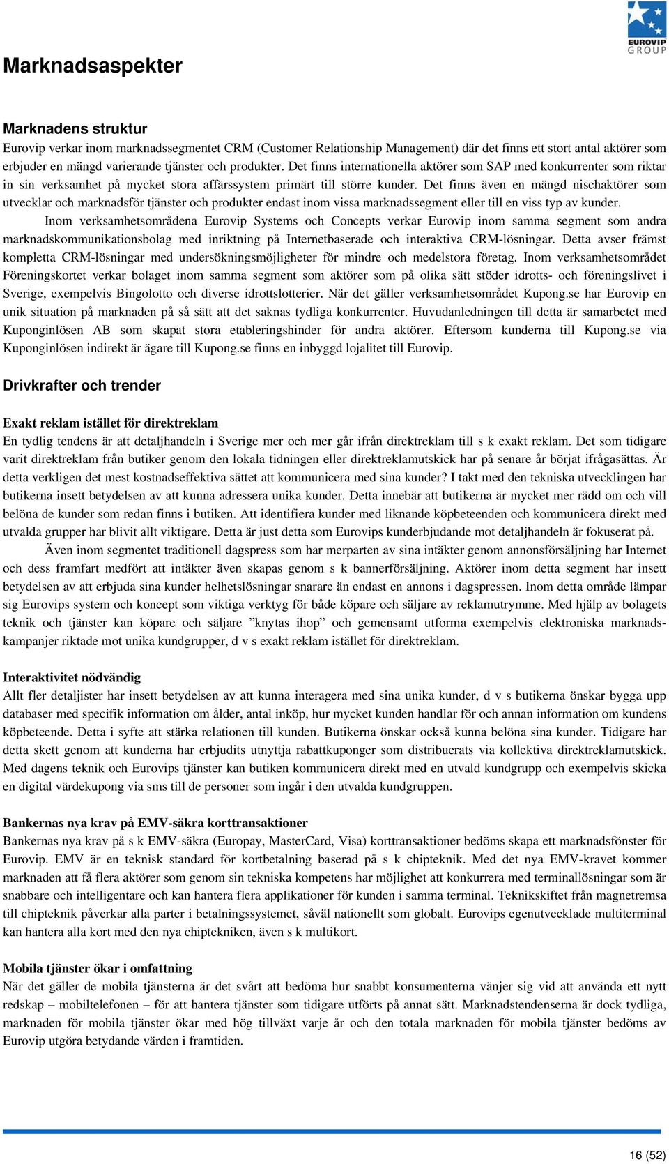 Det finns även en mängd nischaktörer som utvecklar och marknadsför tjänster och produkter endast inom vissa marknadssegment eller till en viss typ av kunder.