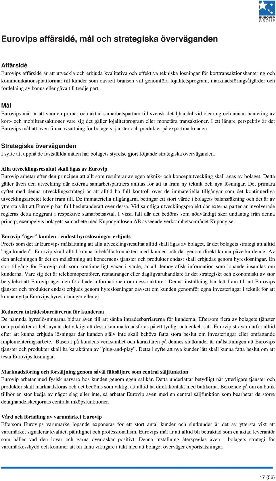 Mål Eurovips mål är att vara en primär och aktad samarbetspartner till svensk detaljhandel vid clearing och annan hantering av kort- och mobiltransaktioner vare sig det gäller lojalitetprogram eller