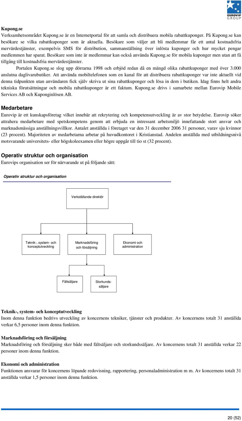 Besökare som inte är medlemmar kan också använda Kupong.se för mobila kuponger men utan att få tillgång till kostnadsfria mervärdestjänster. Portalen Kupong.