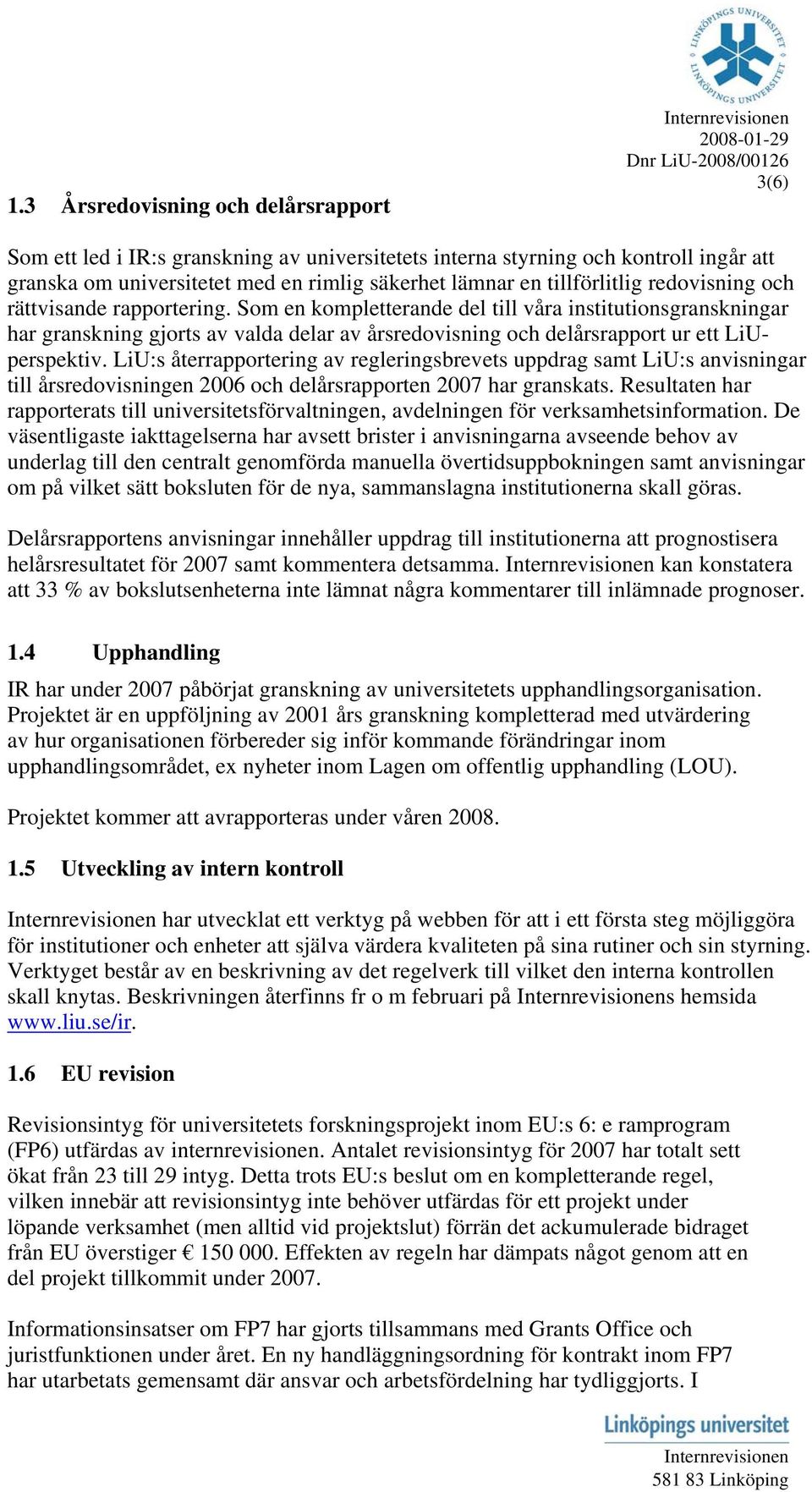 Som en kompletterande del till våra institutionsgranskningar har granskning gjorts av valda delar av årsredovisning och delårsrapport ur ett LiUperspektiv.