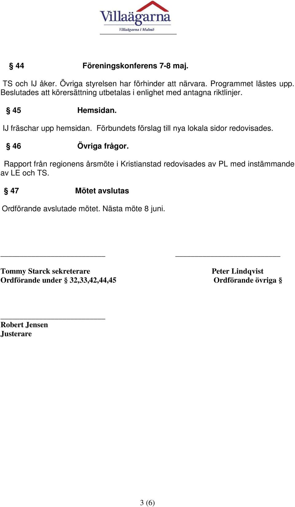 Förbundets förslag till nya lokala sidor redovisades. 46 Övriga frågor.