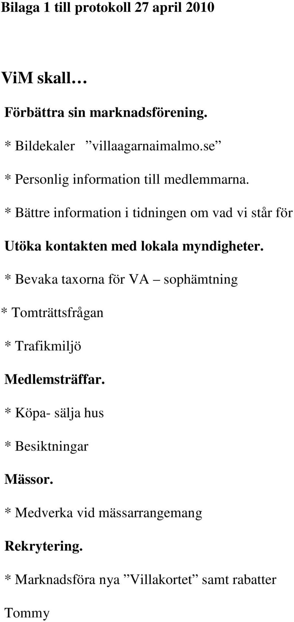 * Bättre information i tidningen om vad vi står för Utöka kontakten med lokala myndigheter.