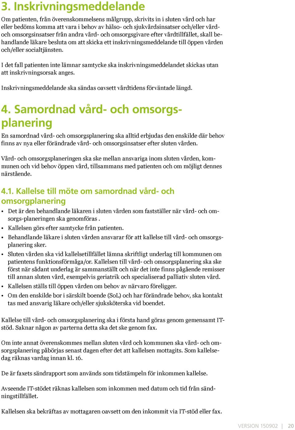 I det fall patienten inte lämnar samtycke ska inskrivningsmeddelandet skickas utan att inskrivningsorsak anges. Inskrivningsmeddelande ska sändas oavsett vårdtidens förväntade längd. 4.