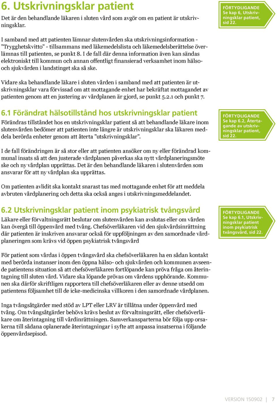 I de fall där denna information även kan sändas elektroniskt till kommun och annan offentligt finansierad verksamhet inom hälsooch sjukvården i landstinget ska så ske.