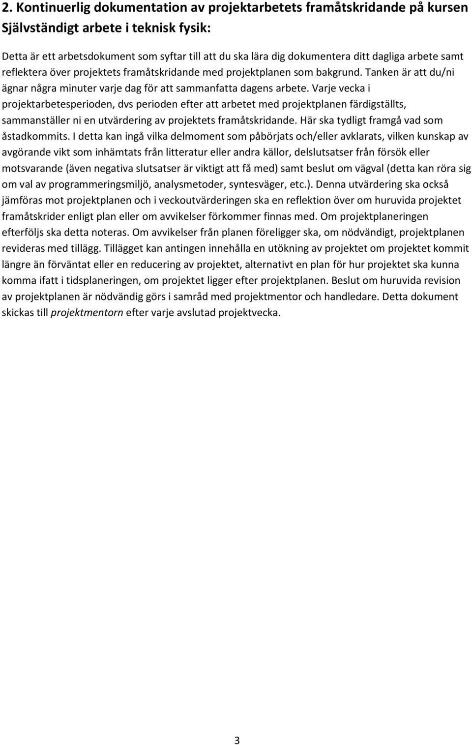 Varje vecka i projektarbetesperioden, dvs perioden efter att arbetet med projektplanen färdigställts, sammanställer ni en utvärdering av projektets framåtskridande.