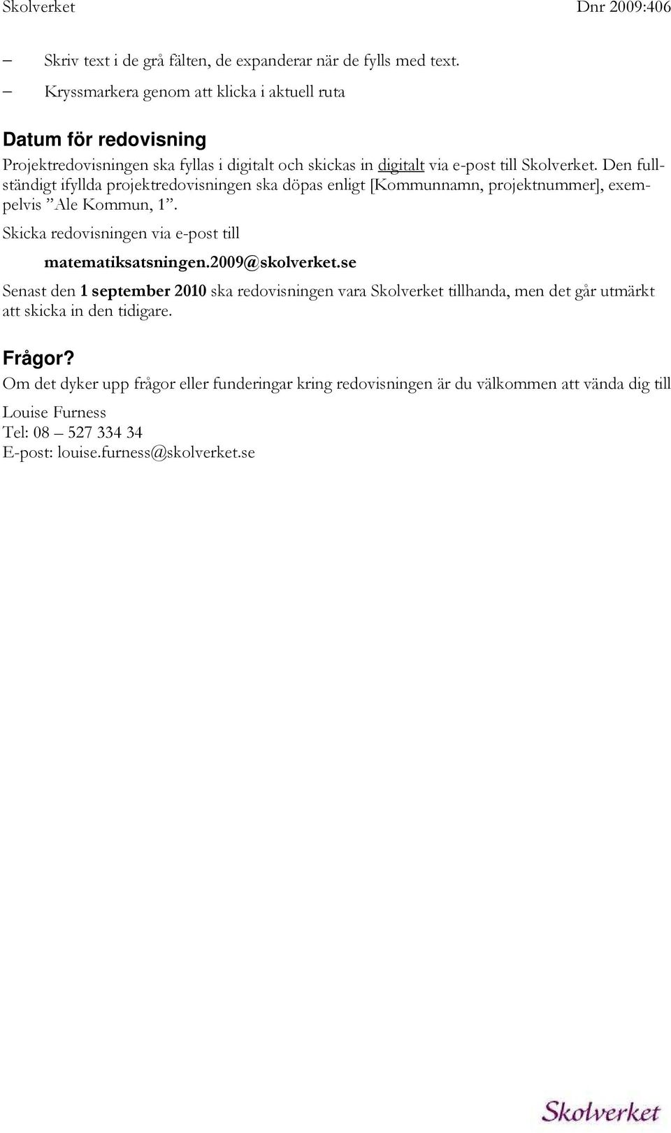 Den fullständigt ifyllda projektredovisningen ska döpas enligt [Kommunnamn, projektnummer], exempelvis Ale Kommun,. Skicka redovisningen via e-post till matematiksatsningen.