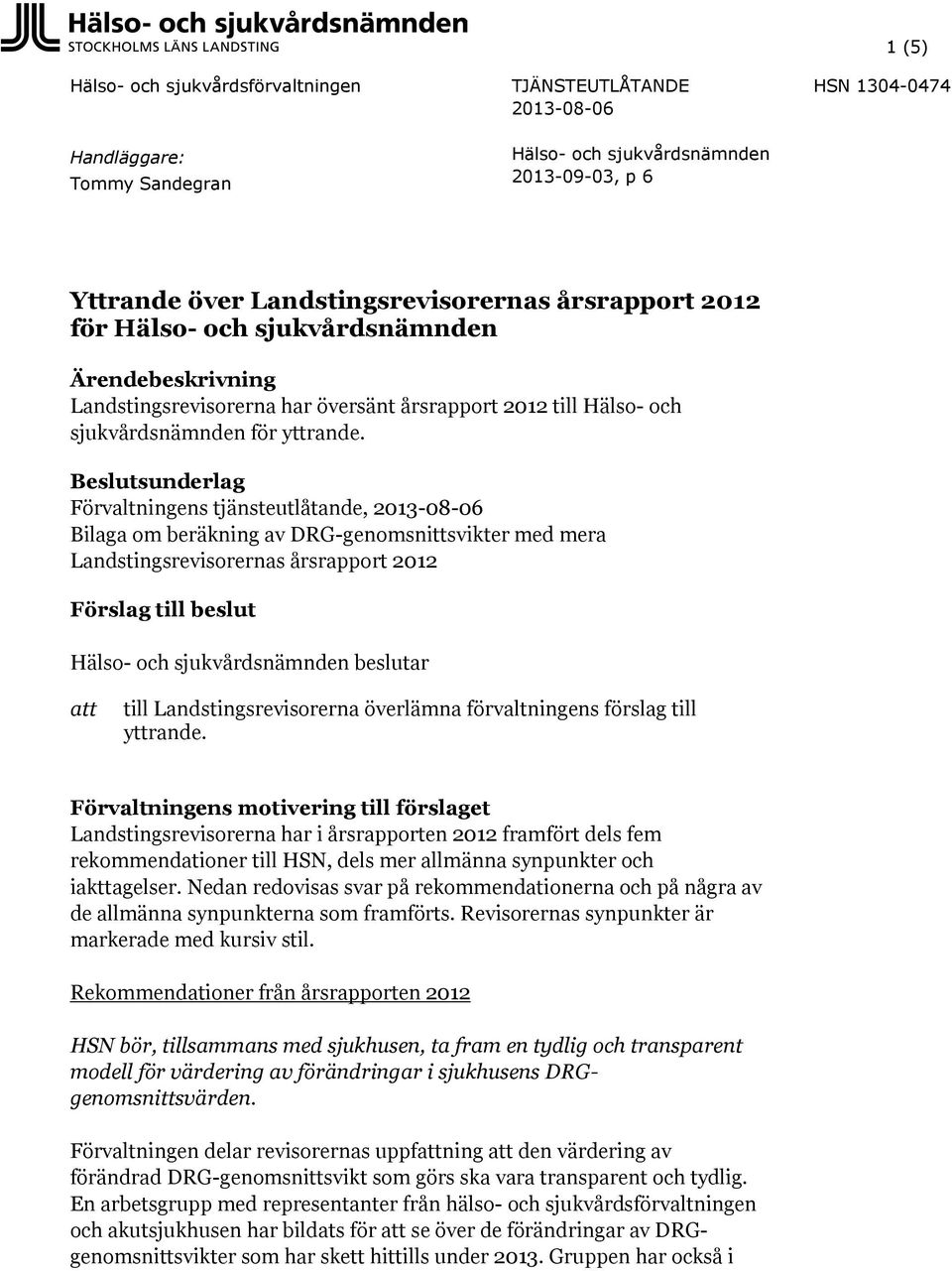 Beslutsunderlag Förvaltningens tjänsteutlåtande, 2013-08-06 Bilaga om beräkning av DRG-genomsnittsvikter med mera Landstingsrevisorernas årsrapport 2012 Förslag till beslut Hälso- och
