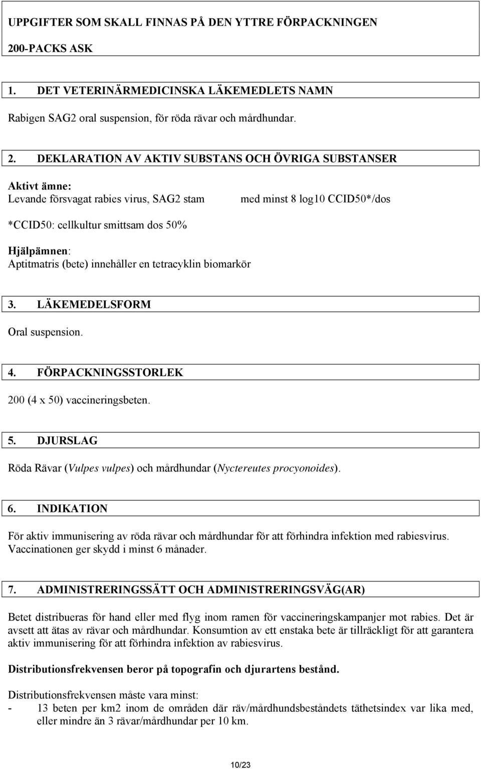 DEKLARATION AV AKTIV SUBSTANS OCH ÖVRIGA SUBSTANSER Aktivt ämne: Levande försvagat rabies virus, SAG2 stam med minst 8 log10 CCID50*/dos *CCID50: cellkultur smittsam dos 50% Hjälpämnen: Aptitmatris