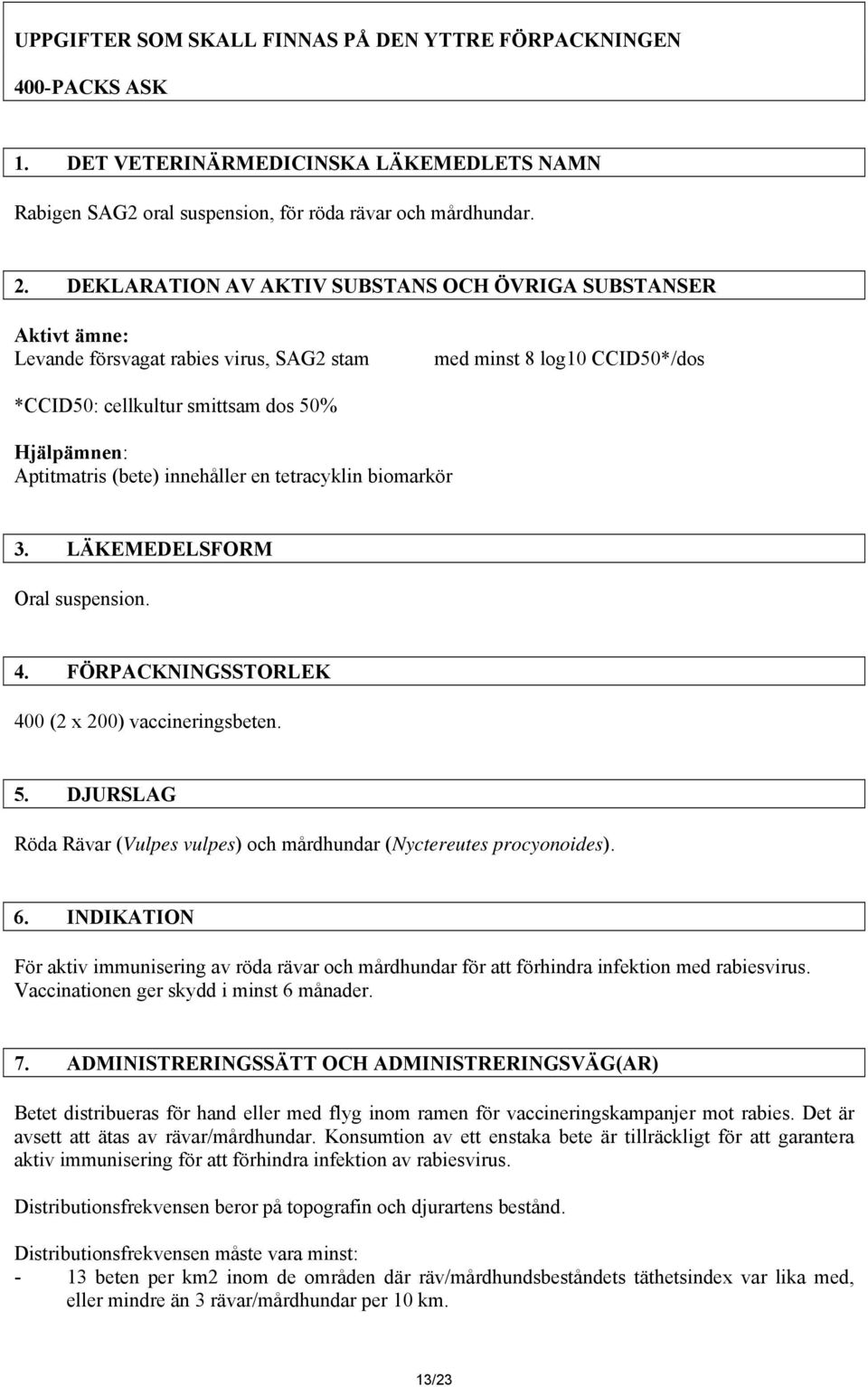 (bete) innehåller en tetracyklin biomarkör 3. LÄKEMEDELSFORM Oral suspension. 4. FÖRPACKNINGSSTORLEK 400 (2 x 200) vaccineringsbeten. 5.