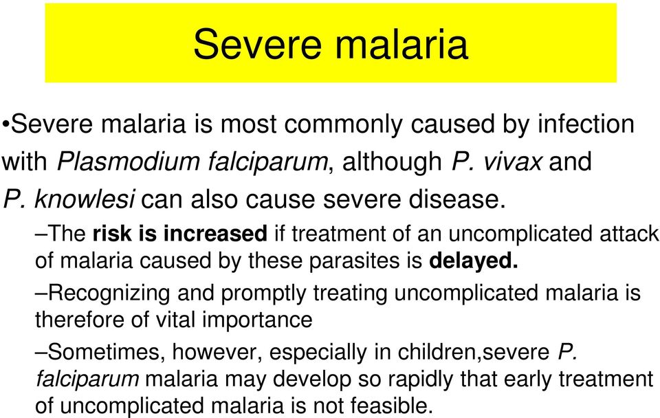 The risk is increased if treatment of an uncomplicated attack of malaria caused by these parasites is delayed.