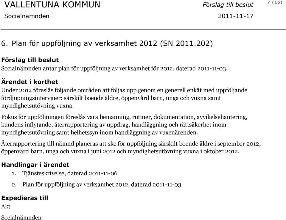 Fokus för uppföljningen föreslås vara bemanning, rutiner, dokumentation, avvikelsehantering, kundens inflytande, återrapportering av uppdrag, handläggning och rättsäkerhet inom myndighetsutövning