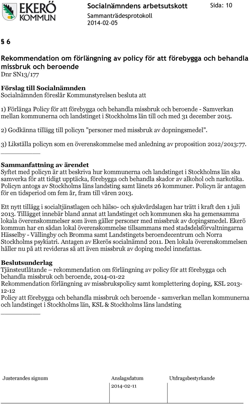 2) Godkänna tillägg till policyn personer med missbruk av dopningsmedel. 3) Likställa policyn som en överenskommelse med anledning av proposition 2012/2013:77.