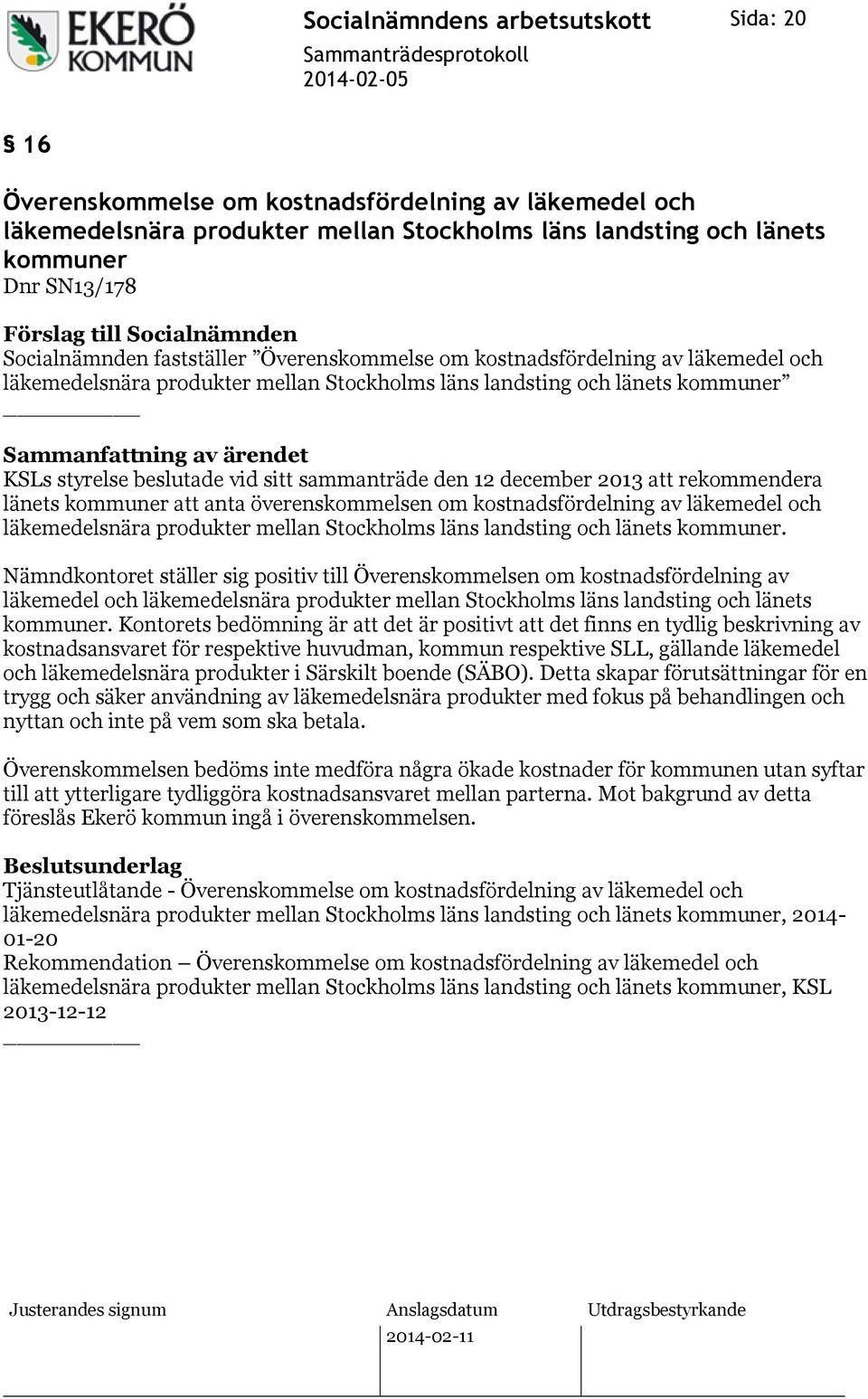 länets kommuner att anta överenskommelsen om kostnadsfördelning av läkemedel och läkemedelsnära produkter mellan Stockholms läns landsting och länets kommuner.