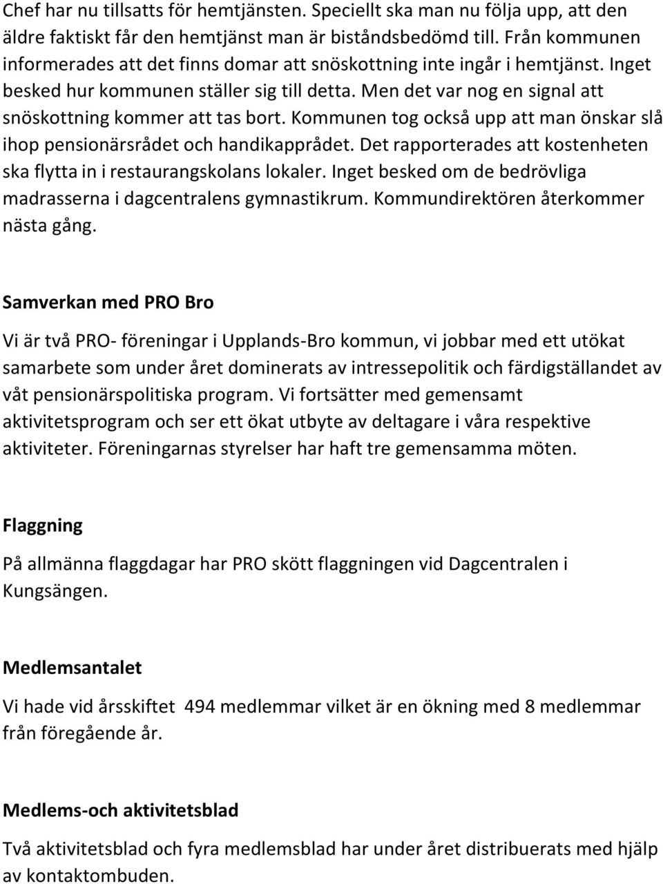 Men det var nog en signal att snöskottning kommer att tas bort. Kommunen tog också upp att man önskar slå ihop pensionärsrådet och handikapprådet.