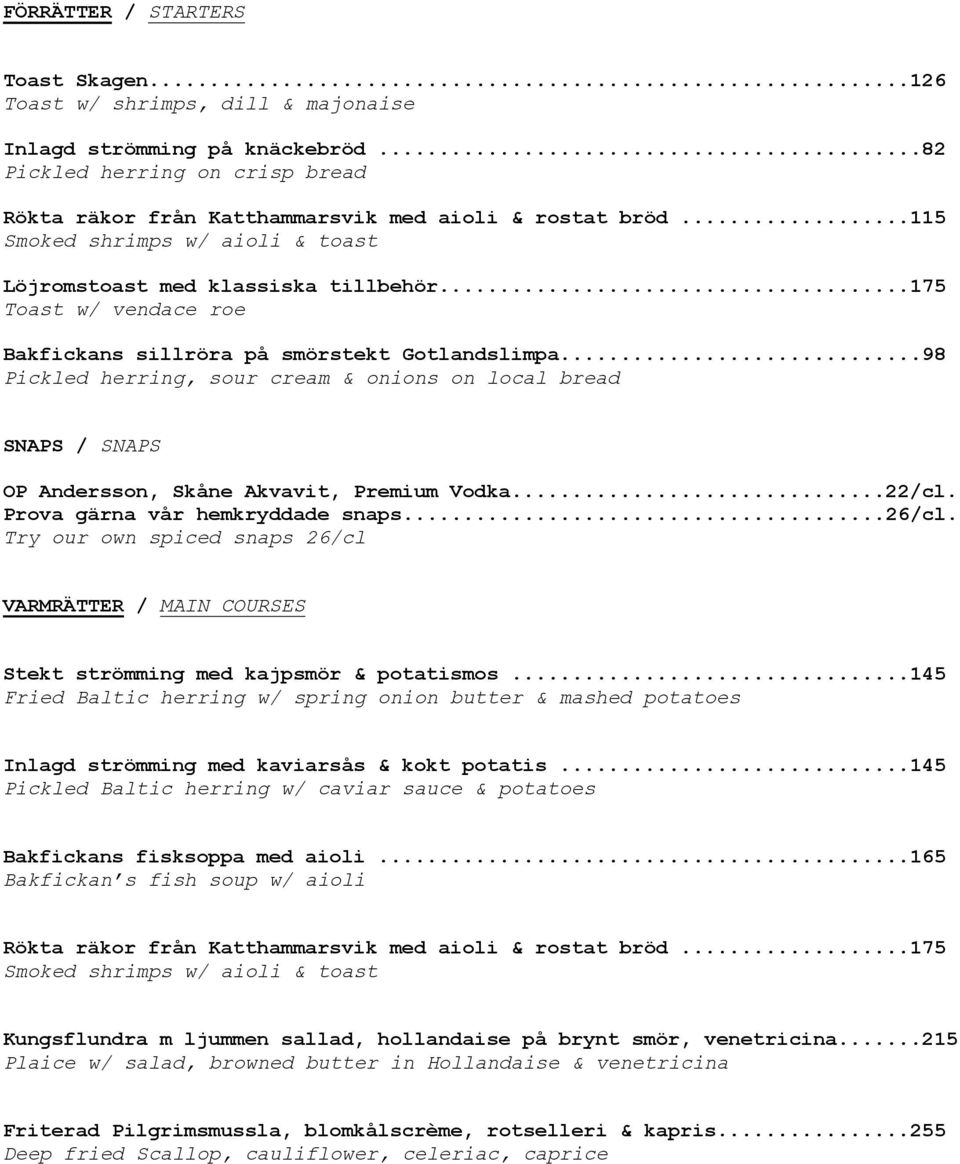 ..98 Pickled herring, sour cream & onions on local bread SNAPS / SNAPS OP Andersson, Skåne Akvavit, Premium Vodka...22/cl. Prova gärna vår hemkryddade snaps...26/cl.