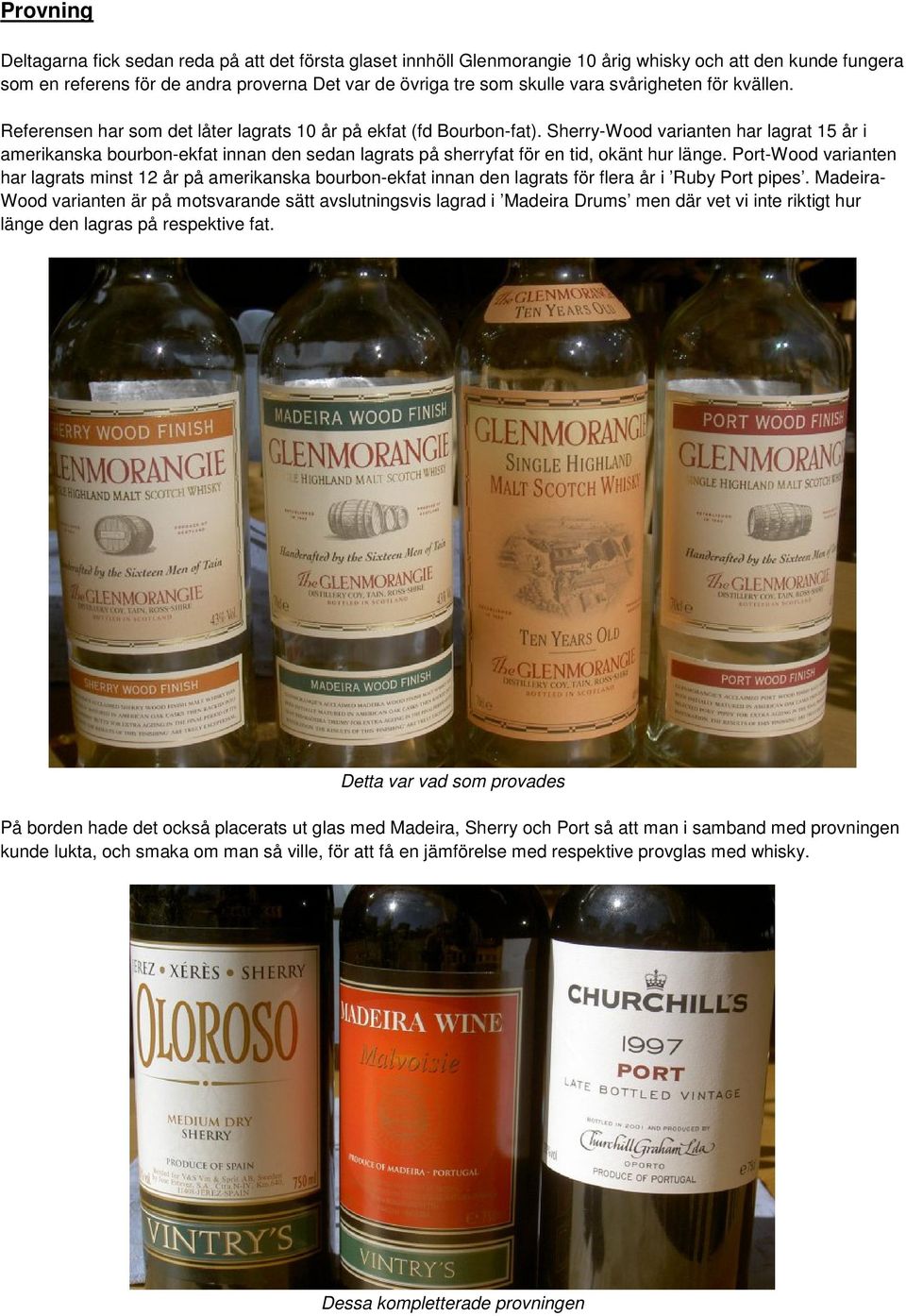 Sherry-Wood varianten har lagrat 15 år i amerikanska bourbon-ekfat innan den sedan lagrats på sherryfat för en tid, okänt hur länge.