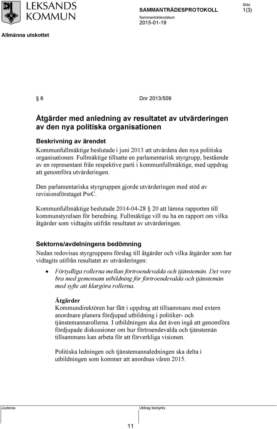 Den parlamentariska styrgruppen gjorde utvärderingen med stöd av revisionsföretaget PwC. Kommunfullmäktige beslutade 2014-04-28 20 att lämna rapporten till kommunstyrelsen för beredning.