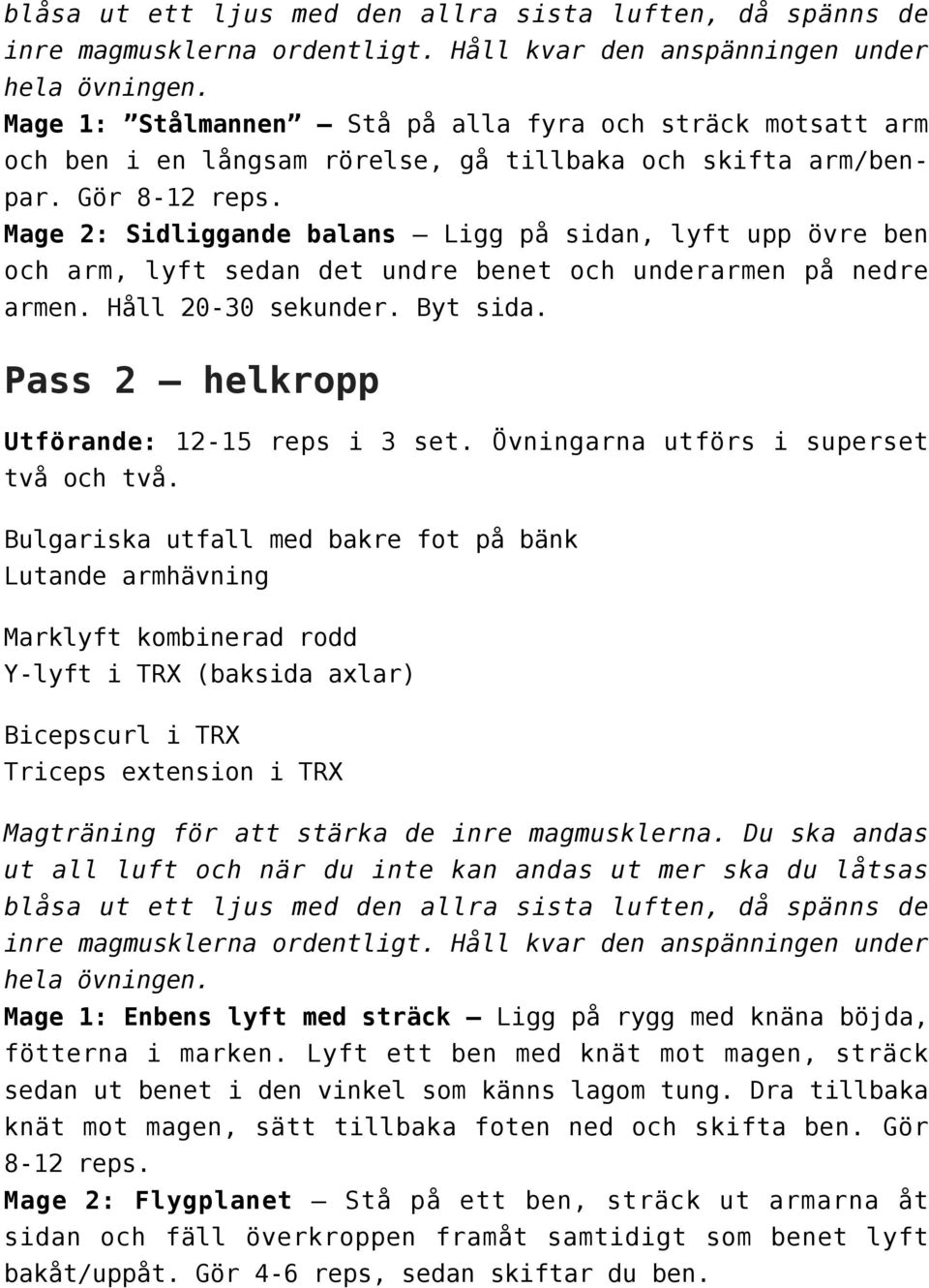 Mage 2: Sidliggande balans Ligg på sidan, lyft upp övre ben och arm, lyft sedan det undre benet och underarmen på nedre armen. Håll 20-30 sekunder. Byt sida.