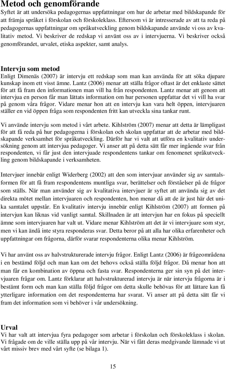 Vi beskriver de redskap vi använt oss av i intervjuerna. Vi beskriver också genomförandet, urvalet, etiska aspekter, samt analys.