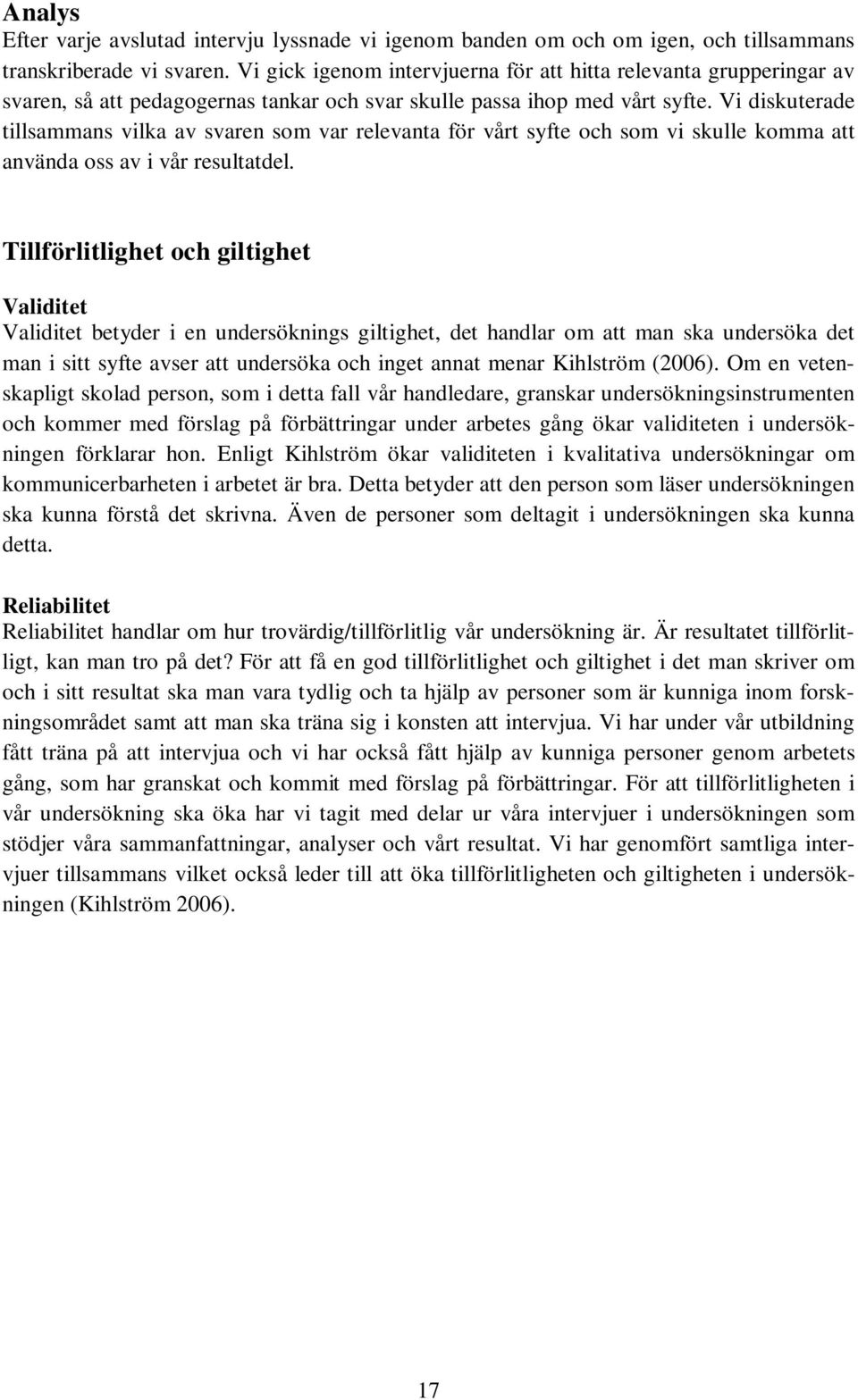 Vi diskuterade tillsammans vilka av svaren som var relevanta för vårt syfte och som vi skulle komma att använda oss av i vår resultatdel.