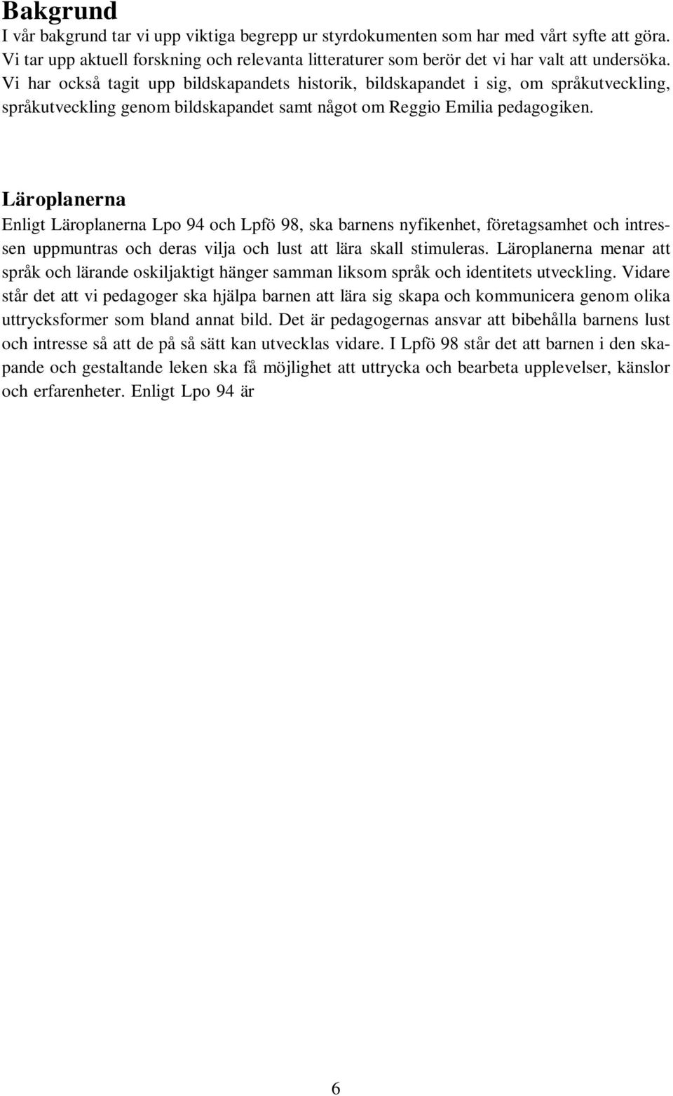 Läroplanerna Enligt Läroplanerna Lpo 94 och Lpfö 98, ska barnens nyfikenhet, företagsamhet och intressen uppmuntras och deras vilja och lust att lära skall stimuleras.